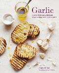 Garlic More Than 65 Deliciously Different Ways to Enjoy Cooking with Garlic