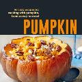 Pumpkin: 50 Cozy Recipes for Cooking with Pumpkin, from Savory to Sweet