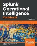 Splunk Operational Intelligence Cookbook - Third Edition: Over 80 recipes for transforming your data into business-critical insights using Splunk