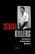 Serial Killers True Stories of the Worlds Worst Murderers