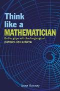 Think Like a Mathematician Get to Grips with the Language of Numbers & Patterns