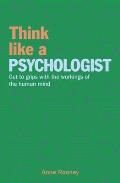 Think Like a Psychologist Get to Grips with the Workings of the Human Mind