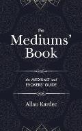 The Mediums' Book: containing Special Teachings from the Spirits on Manifestation, means to communicate with the Invisible World, Develop