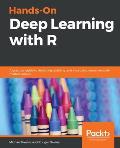 Hands-On Deep Learning with R: A practical guide to designing, building, and improving neural network models using R