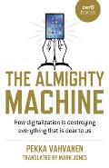 Almighty Machine How Digitalization Is Destroying Everything That Is Dear to Us