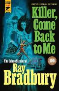 Killer Come Back to Me The Crime Stories of Ray Bradbury