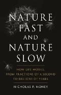 Nature Fast & Nature Slow How Life Works from Fractions of a Second to Billions of Years