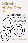 Miracles of Our Own Making A History of Paganism