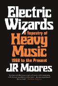 Electric Wizards A Tapestry of Heavy Music 1968 to the Present