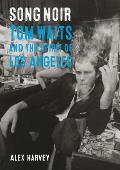 Song Noir Tom Waits & the Spirit of Los Angeles