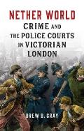 Nether World: Crime and the Police Courts in Victorian London