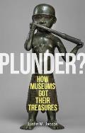 Plunder?: How Museums Got Their Treasures