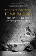 A Short History of Tomb-Raiding: The Epic Hunt for Egypt's Treasures