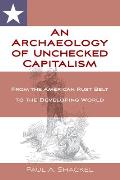 An Archaeology of Unchecked Capitalism: From the American Rust Belt to the Developing World