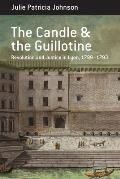 The Candle and the Guillotine: Revolution and Justice in Lyon, 1789-93