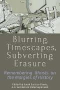 Blurring Timescapes, Subverting Erasure: Remembering Ghosts on the Margins of History