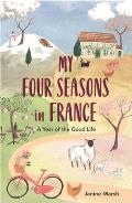 My Four Seasons in France A Year of the Good Life