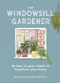 Windowsill Gardener 50 Easy to grow Plants to Transform Your Home