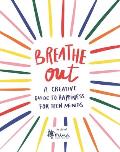 Breathe Out: A Creative Guide to Happiness for Teen Minds Volume 4