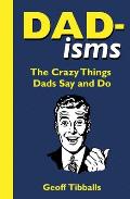 Dad-Isms: The Crazy Things Dads Say and Do