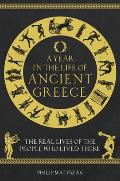 Year in the Life of Ancient Greece The Real Lives of the People Who Lived There