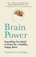 Brain Power Everything You Need to Know for a Healthy Happy Brain