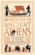 24 Hours in Ancient Athens A Day in the Life of the People Who Lived There