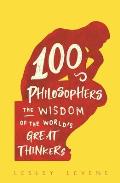 100 Philosophers The Wisdom of the Worlds Great Thinkers
