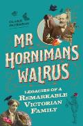 MR Horniman's Walrus: Legacies of a Remarkable Victorian Family