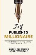 Self-Published Millionaire: The Step-by-Step Guide to Writing Publishing and Marketing Your First Book