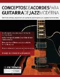 Conceptos De Acordes Para Guitarra De Jazz Moderna: Dominio de voicings y sustituciones de acordes de jazz avanzados para la guitarra contempor?nea