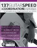 137 Guitar Speed & Coordination Exercises: Groundbreaking Guitar Technique Strategies for Synchronization, Speed and Practice