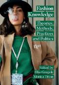 Fashion Knowledge: Theories, Methods, Practices and Politics