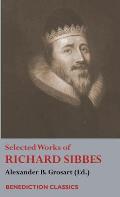 Selected Works of Richard Sibbes: Memoir of Richard Sibbes, Description of Christ, The Bruised Reed and Smoking Flax, The Sword of the Wicked, The Sou