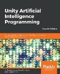 Unity Artificial Intelligence Programming - Fourth Edition: Add powerful, believable, and fun AI entities in your game with the power of Unity 2018!