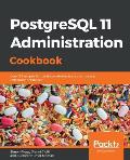 PostgreSQL 11 Administration Cookbook: Over 175 recipes for database administrators to manage enterprise databases