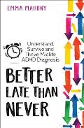 Better Late Than Never Understand Survive & Thrive Midlife ADHD Diagnosis