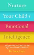 Nurture Your Childs Emotional Intelligence 5 Steps To Help Your Child Cope With Big Emotions & Build Resilience