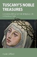 Tuscany's Noble Treasures: Conceptualizing Female Religious Life in Medieval Italy