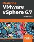 Mastering VMware vSphere 6.7 -Second Edition: Effectively deploy, manage, and monitor your virtual datacenter with VMware vSphere 6.7