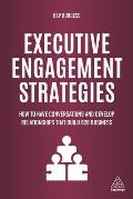 Executive Engagement Strategies: How to Have Conversations and Develop Relationships That Build B2B Business