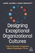 Designing Exceptional Organizational Cultures How to Develop Companies where Employees Thrive