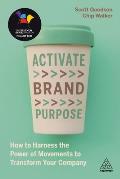 Activate Brand Purpose: How to Harness the Power of Movements to Transform Your Company