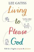 Living to Please God: Life for a Higher Purpose and Pleasure