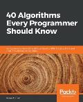 40 Algorithms Every Programmer Should Know: Hone your problem-solving skills by learning different algorithms and their implementation in Python