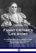 Fanny Crosby's Life Story: Autobiography of a Christian Poet, Lyricist and Mission Worker Blind from Infancy