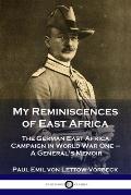 My Reminiscences of East Africa: The German East Africa Campaign in World War One - A General's Memoir