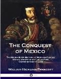 The Conquest of Mexico: The Seven Book History of Hernan Cortes, Mayan and Mexican Civilization, United in One Volume