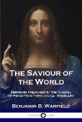 The Saviour of the World: Sermons preached in the Chapel of Princeton Theological Seminary