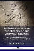 An Introduction to the History of the Assyrian Church: or the Early Christians of the Sassanid Persian Empire, 100-640 A.D.